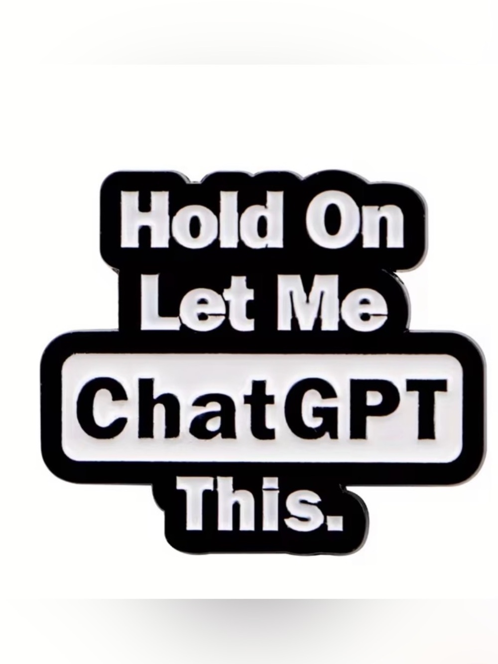ChatGPT AI Enamel Pin, Let Me Check This First